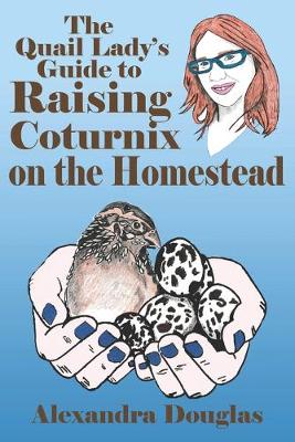 Cover of The Quail Lady's Guide to Raising Coturnix on the Homestead