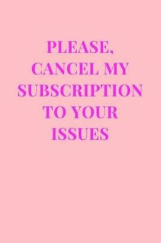 Cover of Please, Cancel My Subscription To Your Issues