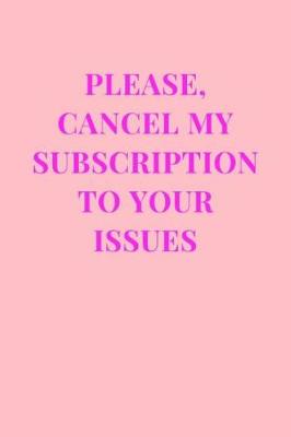 Cover of Please, Cancel My Subscription To Your Issues