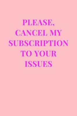 Book cover for Please, Cancel My Subscription To Your Issues