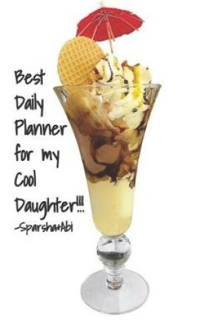 Cover of Best Daily Planner for My Cool Daughter!!! Sprasha &Abi