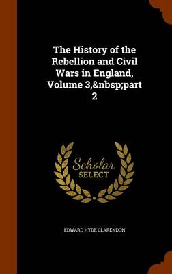 Book cover for The History of the Rebellion and Civil Wars in England, Volume 3, Part 2