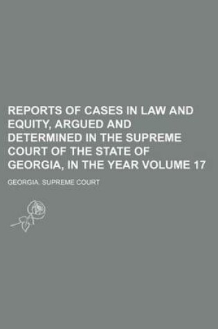 Cover of Reports of Cases in Law and Equity, Argued and Determined in the Supreme Court of the State of Georgia, in the Year Volume 17