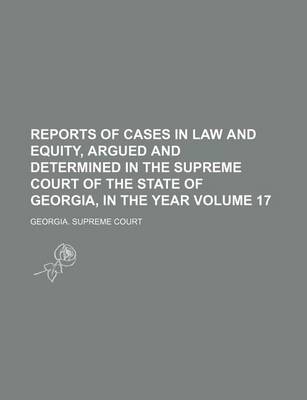 Book cover for Reports of Cases in Law and Equity, Argued and Determined in the Supreme Court of the State of Georgia, in the Year Volume 17