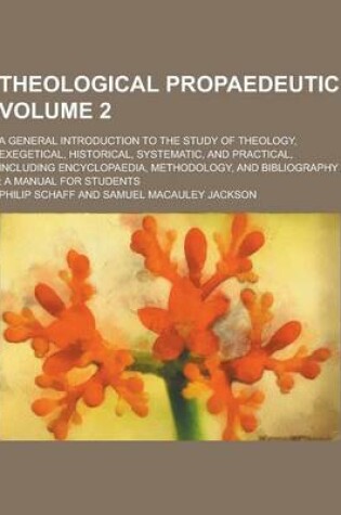 Cover of Theological Propaedeutic; A General Introduction to the Study of Theology, Exegetical, Historical, Systematic, and Practical, Including Encyclopaedia,