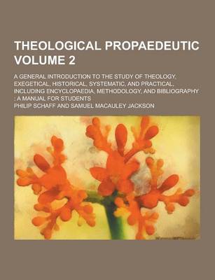 Book cover for Theological Propaedeutic; A General Introduction to the Study of Theology, Exegetical, Historical, Systematic, and Practical, Including Encyclopaedia,