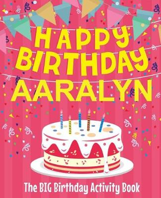 Book cover for Happy Birthday Aaralyn - The Big Birthday Activity Book