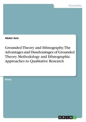 Book cover for Grounded Theory and Ethnography. The Advantages and Disadvantages of Grounded Theory Methodology and Ethnographic Approaches to Qualitative Research