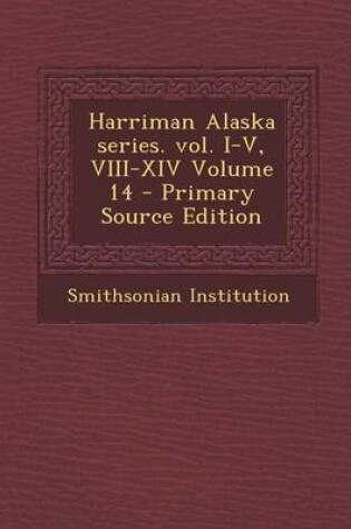 Cover of Harriman Alaska Series. Vol. I-V, VIII-XIV Volume 14