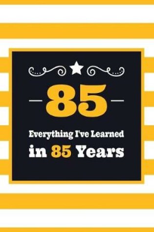 Cover of 85 Everything I've Learned in 85 Years