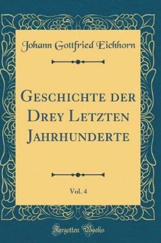 Cover of Geschichte Der Drey Letzten Jahrhunderte, Vol. 4 (Classic Reprint)