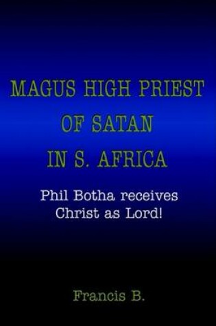 Cover of Magus High Priest of Satan in S. Africa:Phil Botha Receives Christ as Lord!