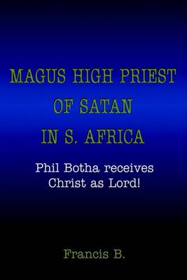 Book cover for Magus High Priest of Satan in S. Africa:Phil Botha Receives Christ as Lord!