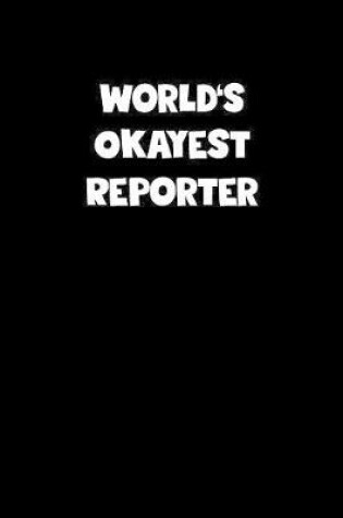 Cover of World's Okayest Reporter Notebook - Reporter Diary - Reporter Journal - Funny Gift for Reporter