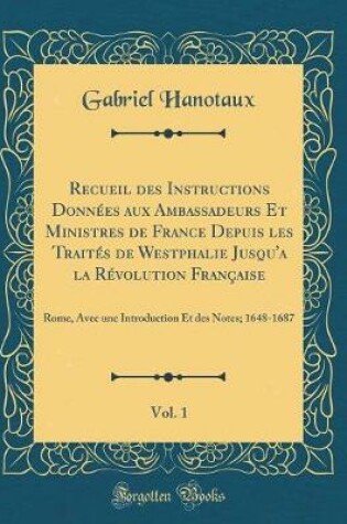 Cover of Recueil Des Instructions Donnees Aux Ambassadeurs Et Ministres de France Depuis Les Traites de Westphalie Jusqu'a La Revolution Francaise, Vol. 1