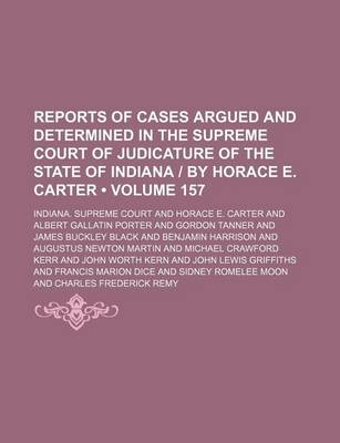 Book cover for Reports of Cases Argued and Determined in the Supreme Court of Judicature of the State of Indiana - By Horace E. Carter (Volume 157)