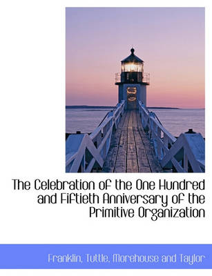 Book cover for The Celebration of the One Hundred and Fiftieth Anniversary of the Primitive Organization