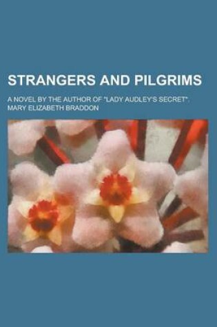Cover of Strangers and Pilgrims; A Novel by the Author of Lady Audley's Secret.