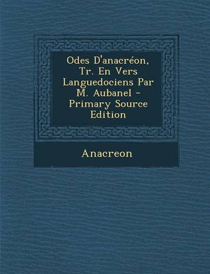 Book cover for Odes D'Anacreon, Tr. En Vers Languedociens Par M. Aubanel