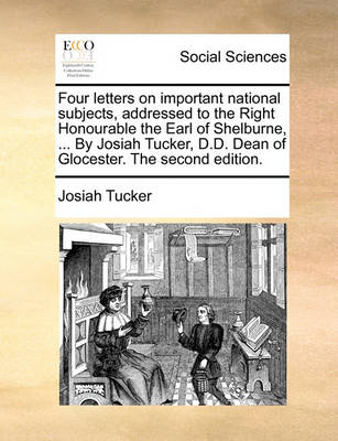 Book cover for Four letters on important national subjects, addressed to the Right Honourable the Earl of Shelburne, ... By Josiah Tucker, D.D. Dean of Glocester. The second edition.