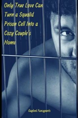 Cover of Only True Love Can Turn a Squalid Prison Cell Into a Cozy Couple's Home