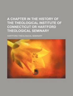 Book cover for A Chapter in the History of the Theological Institute of Connecticut or Hartford Theological Seminary