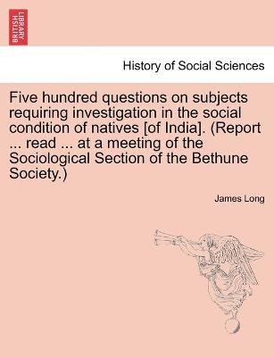 Book cover for Five hundred questions on subjects requiring investigation in the social condition of natives [of India]. (Report ... read ... at a meeting of the Sociological Section of the Bethune Society.)