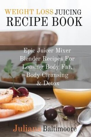 Cover of Weight Loss Juicing Recipe Book