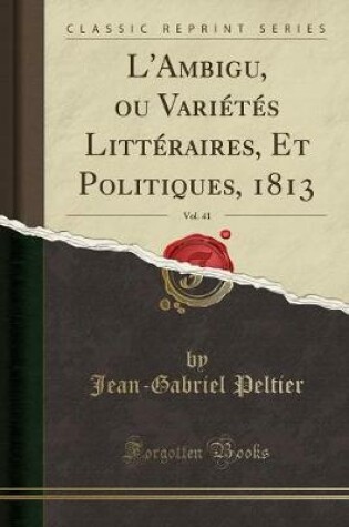 Cover of L'Ambigu, Ou Varietes Litteraires, Et Politiques, 1813, Vol. 41 (Classic Reprint)