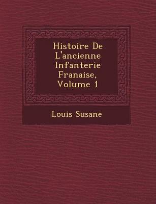 Book cover for Histoire de L'Ancienne Infanterie Fran Aise, Volume 1