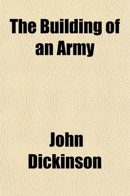 Book cover for The Building of an Army; A Detailed Account of Legislation, Administration and Opinion in the United States, 1915-1920