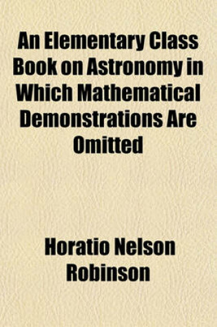 Cover of An Elementary Class Book on Astronomy in Which Mathematical Demonstrations Are Omitted