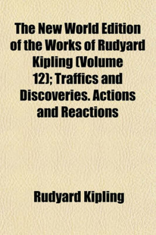 Cover of The New World Edition of the Works of Rudyard Kipling (Volume 12); Traffics and Discoveries. Actions and Reactions