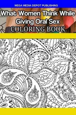 Cover of What Women Think While Giving Oral Sex Coloring Book