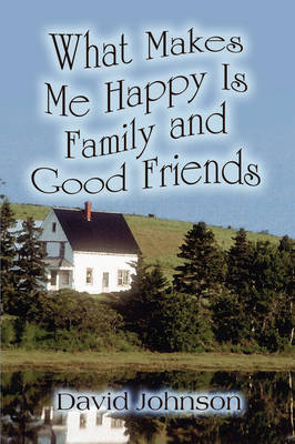 Book cover for What Makes Me Happy Is Family and Good Friends