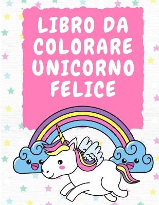 Book cover for Libro da colorare Unicorno felice 3-5 anni