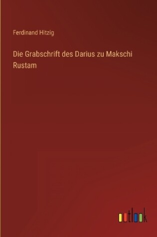 Cover of Die Grabschrift des Darius zu Makschi Rustam