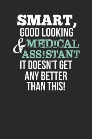 Cover of Smart, Good Looking & Medical Assistant, It Doesn't Get Any Better Than This!