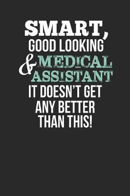 Book cover for Smart, Good Looking & Medical Assistant, It Doesn't Get Any Better Than This!