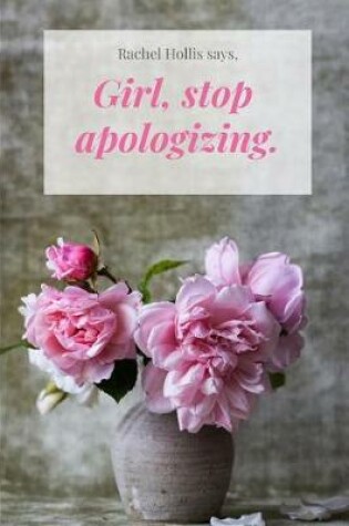 Cover of Rachel Hollis Says, Girl, Stop Apologizing.