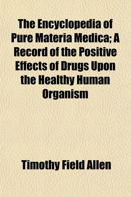 Book cover for The Encyclopedia of Pure Materia Medica; A Record of the Positive Effects of Drugs Upon the Healthy Human Organism