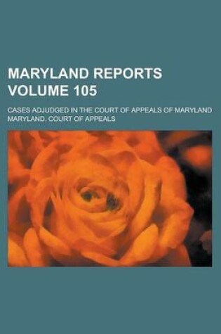 Cover of Maryland Reports; Cases Adjudged in the Court of Appeals of Maryland Volume 105