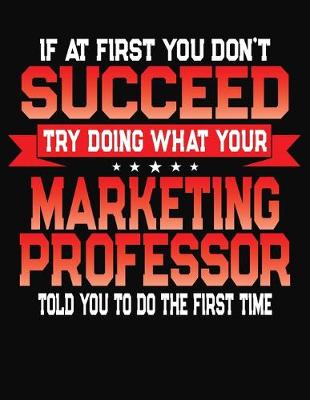 Book cover for If At First You Don't Succeed Try Doing What Your Marketing Professor Told You To Do The First Time