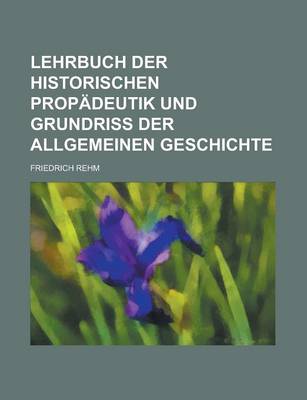 Book cover for Lehrbuch Der Historischen Propadeutik Und Grundriss Der Allgemeinen Geschichte