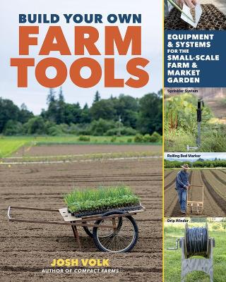 Book cover for Build Your Own Farm Tools: Equipment & Systems for the Small-Scale Farm & Market Garden