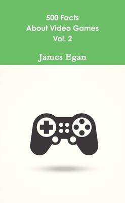 Book cover for 500 Facts About Video Games Vol. 2