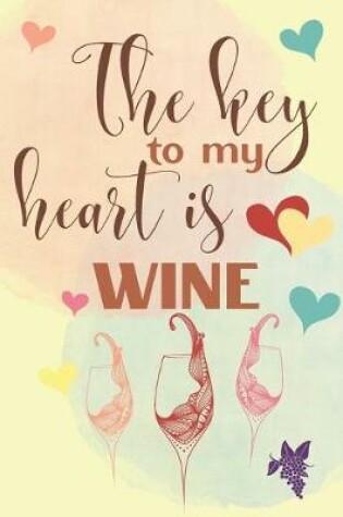 Cover of The Key To My Heart Is Wine