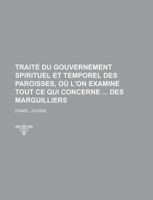 Book cover for Traite Du Gouvernement Spirituel Et Temporel Des Paroisses, Ou L'On Examine Tout Ce Qui Concerne Des Marguilliers