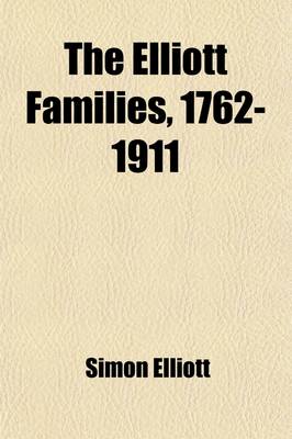 Book cover for The Elliott Families, 1762-1911; A History and Genealogy with Biographies Showing Connections with the Terwilligar, Humphrey and Ramsey Families