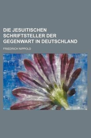 Cover of Die Jesuitischen Schriftsteller Der Gegenwart in Deutschland